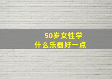 50岁女性学什么乐器好一点