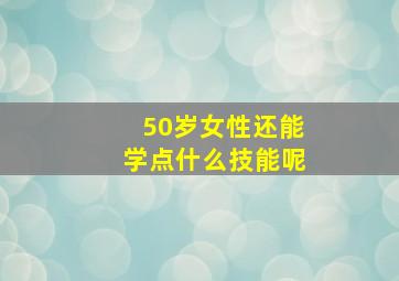 50岁女性还能学点什么技能呢