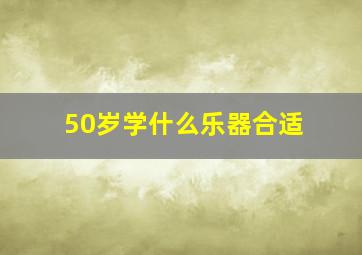 50岁学什么乐器合适