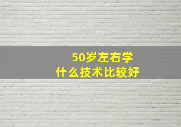 50岁左右学什么技术比较好