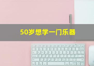 50岁想学一门乐器