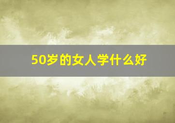 50岁的女人学什么好