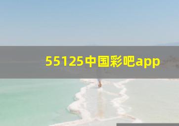 55125中国彩吧app