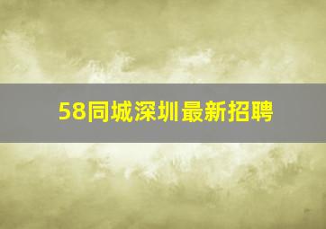 58同城深圳最新招聘