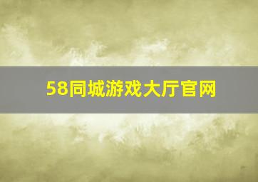 58同城游戏大厅官网