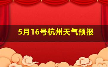 5月16号杭州天气预报