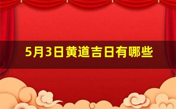 5月3日黄道吉日有哪些