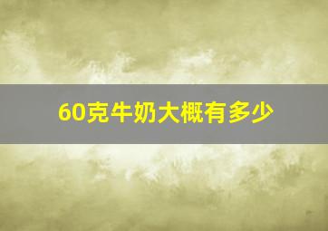 60克牛奶大概有多少