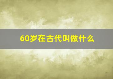 60岁在古代叫做什么