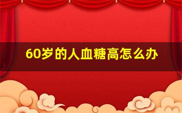 60岁的人血糖高怎么办