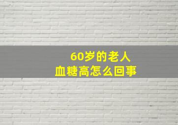 60岁的老人血糖高怎么回事