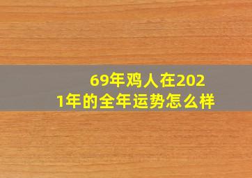 69年鸡人在2021年的全年运势怎么样