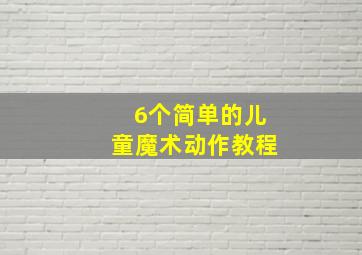 6个简单的儿童魔术动作教程