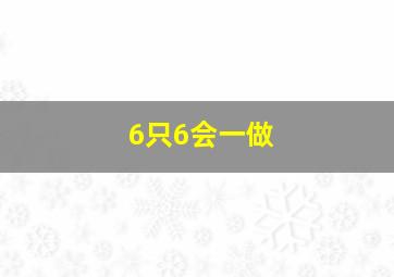 6只6会一做