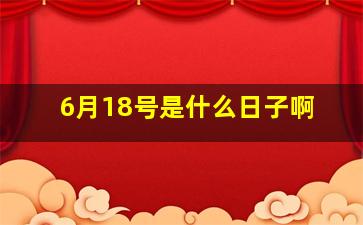 6月18号是什么日子啊