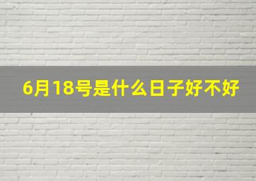 6月18号是什么日子好不好