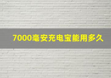 7000毫安充电宝能用多久