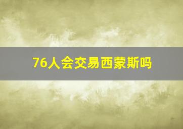 76人会交易西蒙斯吗