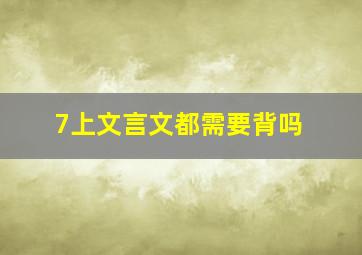 7上文言文都需要背吗