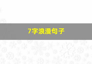 7字浪漫句子