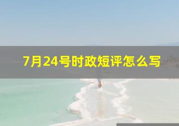 7月24号时政短评怎么写