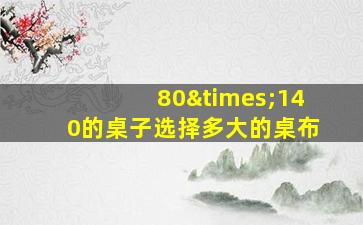 80×140的桌子选择多大的桌布