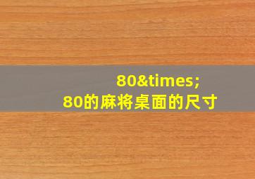 80×80的麻将桌面的尺寸