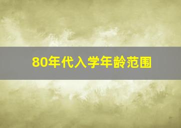 80年代入学年龄范围