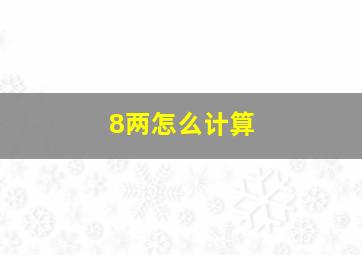 8两怎么计算