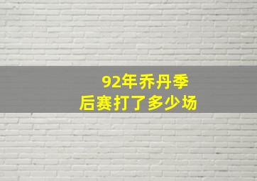 92年乔丹季后赛打了多少场