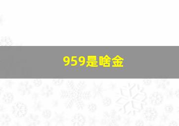 959是啥金