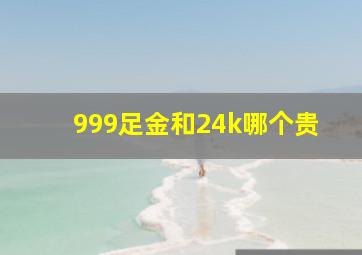 999足金和24k哪个贵