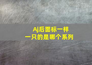 Aj后面标一样一只的是哪个系列