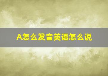 A怎么发音英语怎么说