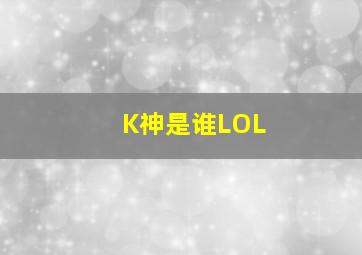 K神是谁LOL