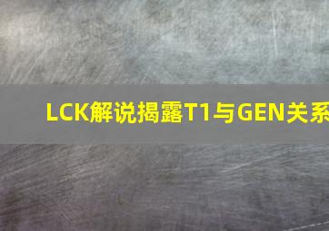 LCK解说揭露T1与GEN关系