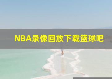 NBA录像回放下载篮球吧