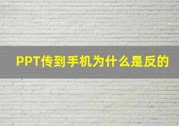 PPT传到手机为什么是反的