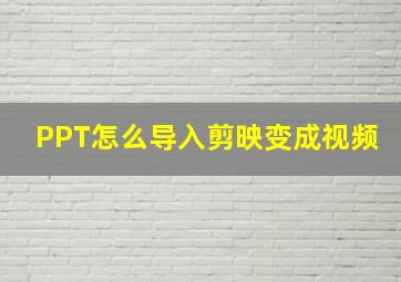 PPT怎么导入剪映变成视频