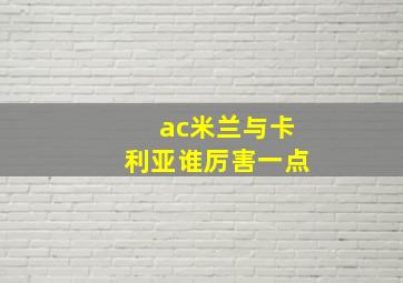 ac米兰与卡利亚谁厉害一点