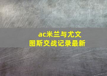 ac米兰与尤文图斯交战记录最新