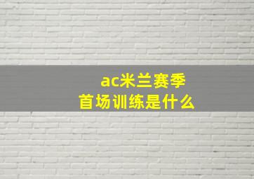 ac米兰赛季首场训练是什么