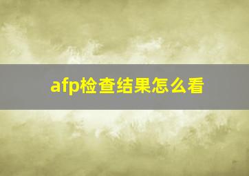 afp检查结果怎么看