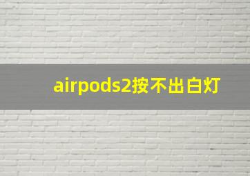 airpods2按不出白灯