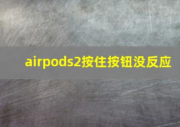 airpods2按住按钮没反应