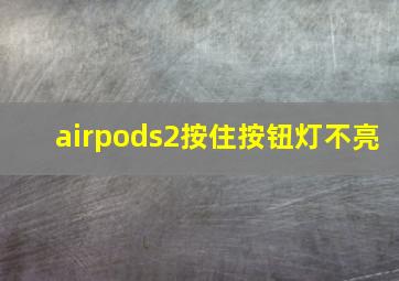 airpods2按住按钮灯不亮