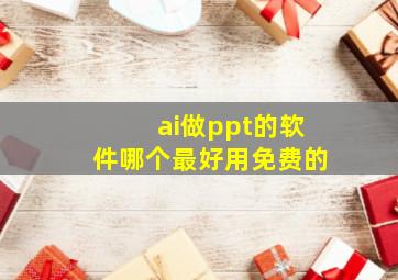 ai做ppt的软件哪个最好用免费的