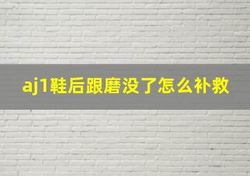 aj1鞋后跟磨没了怎么补救