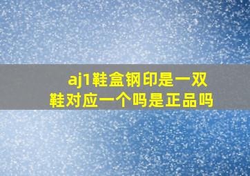 aj1鞋盒钢印是一双鞋对应一个吗是正品吗