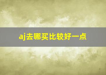 aj去哪买比较好一点